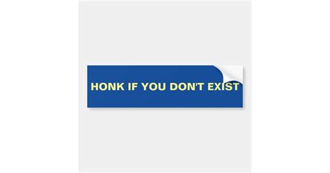 Honk If You Dont Exist Bumper Sticker Zazzleca