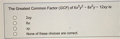 Solved The Greatest Common Factor Gcf Of 6x3y2 8x2y 12xy Is Algebra