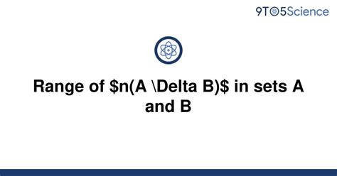 Solved Range Of Na Delta B In Sets A And B 9to5science