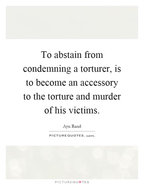 Brite and george bernard shaw along with images, wallpapers and posters of them. To abstain from condemning a torturer, is to become an accessory... | Picture Quotes