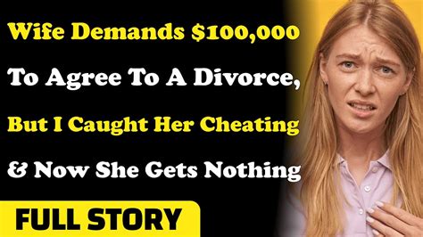 wife demands 100 000 to agree to a divorce but i caught her cheating and now she gets nothing