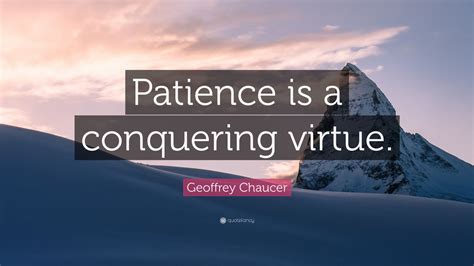Patience and discipline is a virtue that will benefit all traders, keeping emotion and snap judgments in check. Geoffrey Chaucer Quote: "Patience is a conquering virtue ...