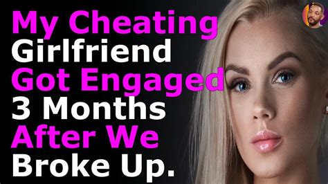 My Cheating Girlfriend Got Engaged 3 Months After We Broke Up Youtube