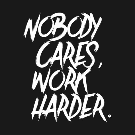 Nobody Cares Work Harder Gym Quotes T Shirt Teepublic