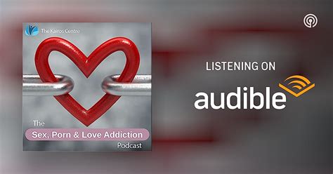 the sex porn and love addiction podcast podcasts on audible
