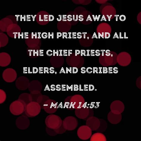 Mark 1453 They Led Jesus Away To The High Priest And All The Chief