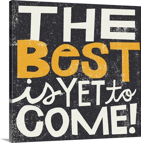 The Best Is Yet To Come Wall Art Canvas Prints Framed Prints Wall