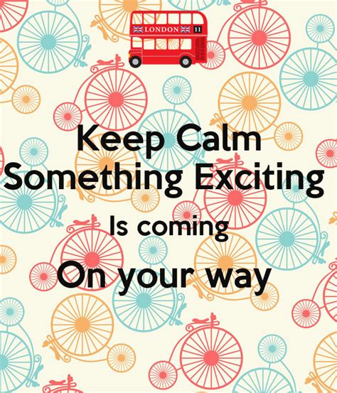 Keep Calm Something Exciting Is Coming On Your Way Poster