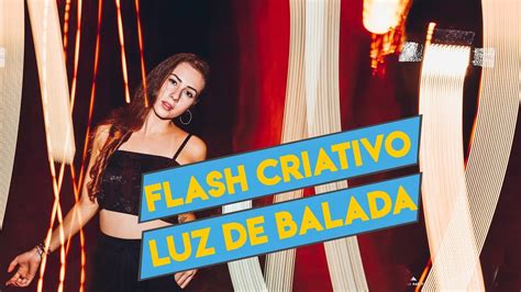 Luz De Balada E Flash Criativo Na Pr Tica Youtube