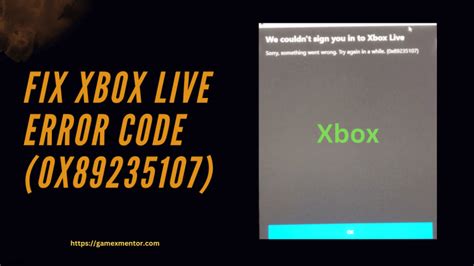 Fix Xbox Live Error Code 0x89235107 We Couldnt Sign You In To Xbox Live