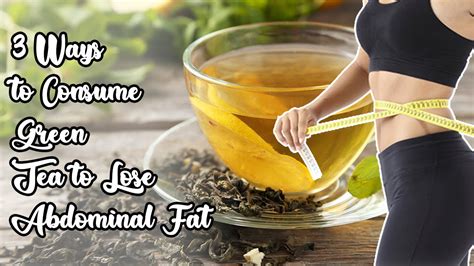 3 Ways To Consume Green Tea To Lose Abdominal Fat Youtube