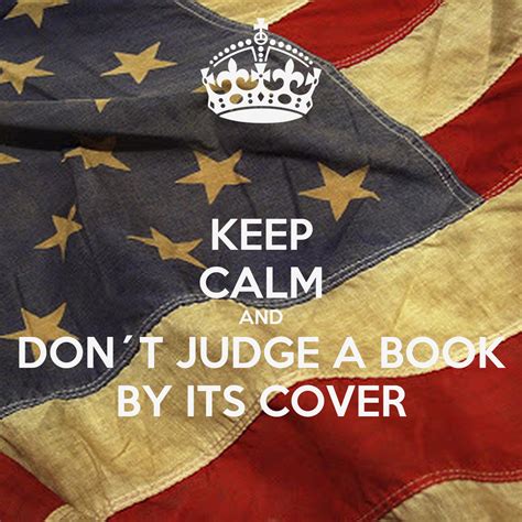 Tell us about this example sentence: KEEP CALM AND DON´T JUDGE A BOOK BY ITS COVER Poster ...