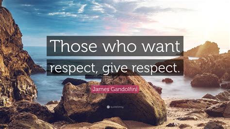 James Gandolfini Quote Those Who Want Respect Give Respect