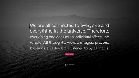 Serge King Quote We Are All Connected To Everyone And