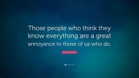 Isaac Asimov Quote Those People Who Think They Know Everything Are A