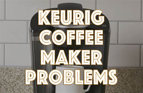 The Common Keurig Coffee Maker Problems And How To Easily Fix Them