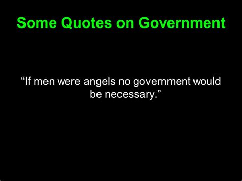 Some Quotes On Government “if Men Were Angels No Government Would Be Necessary” Ppt Download