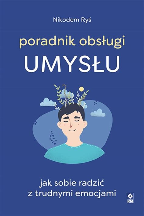 Poradnik Obsługi Umysłu Jak Sobie Radzić Z Trudnymi Emocjami Nikodem Ryś Ebook Sklep Empikcom