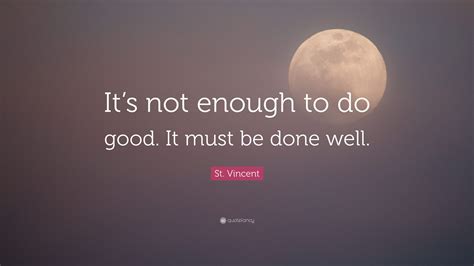 St Vincent Quote Its Not Enough To Do Good It Must Be Done Well