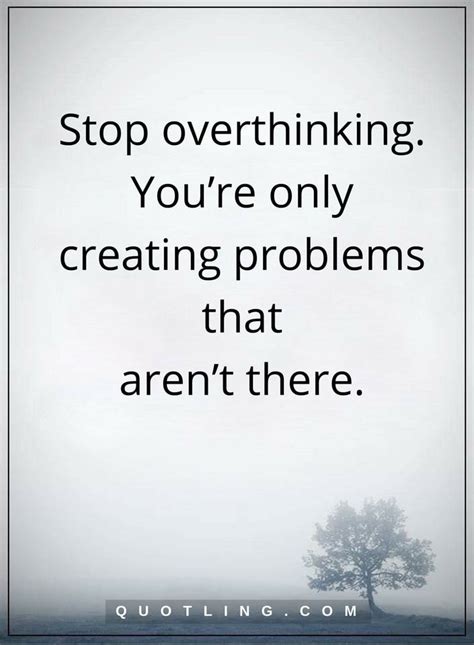 Overthinking Quotes Stop Overthinking Youre Only Creating Problems