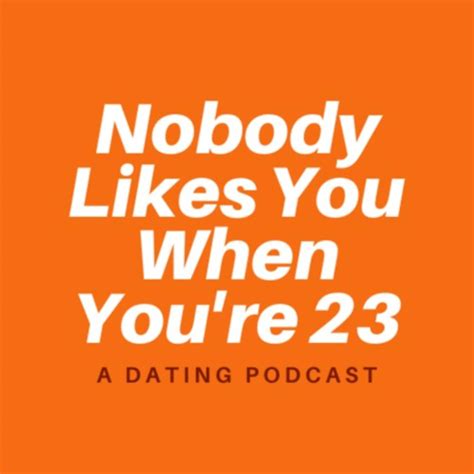 Dating App Disaster Nobody Likes You When Youre 23 Podcast