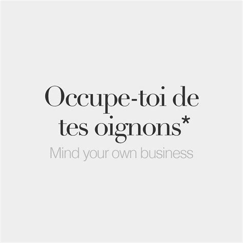 *Literal meaning: Take care of your onions. | French words quotes ...