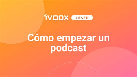 ¿cómo Empezar Un Podcast 5 Preguntas Que Hacerte Antes Ivoox Blog