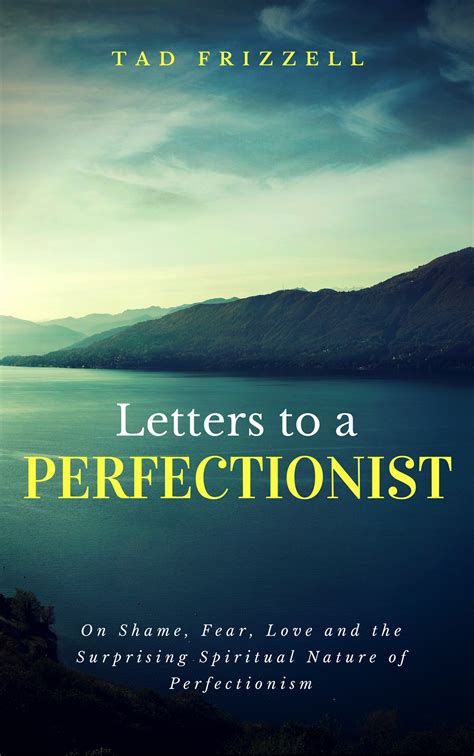 Letters To A Perfectionist On Shame Fear Love And The Surprising