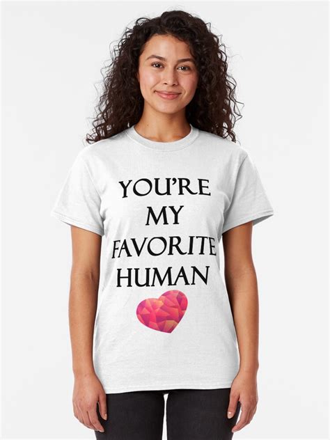 Youre My Favorite Human T Shirt By Evahhamilton Redbubble
