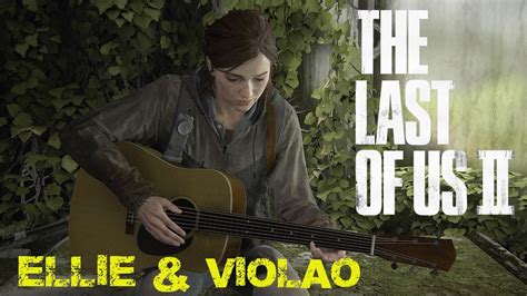 The Last Of Us 2 Especial Ellie E ViolÃo Muito Linda Essa Parte Youtube