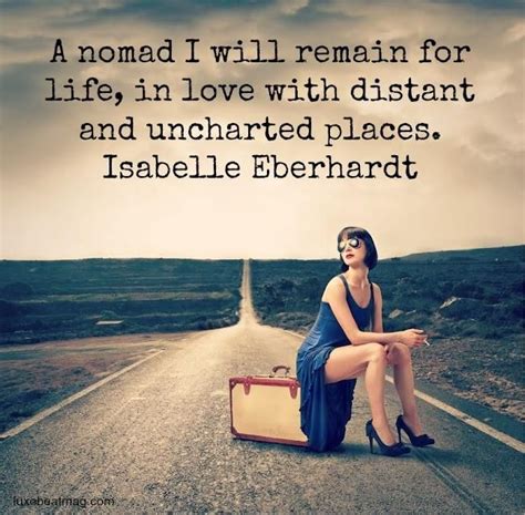 A Nomad I Will Remain For Life In Love With Distant And Uncharted Places ~isabelle Eberhardt