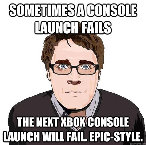 Sometimes A Console Launch Fails The Next Xbox Console Launch Will Fail