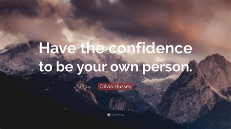 Olivia Hussey Quote Have The Confidence To Be Your Own Person Wallpapers Quotefancy