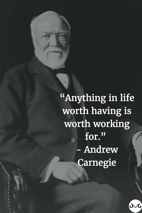 Anything In Life Worth Having Is Worth Working For Andrew Carnegie