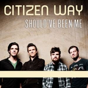 But i wonder where you are tonight. Christian Songs & Lyrics : Should've Been Me by Citizen Way