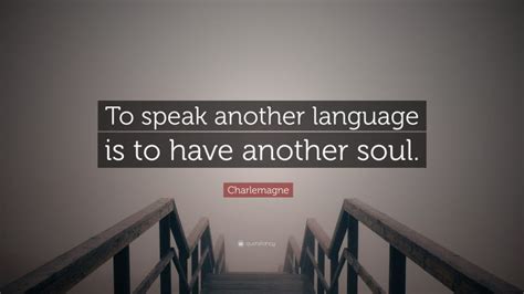 Charlemagne Quote To Speak Another Language Is To Have Another Soul