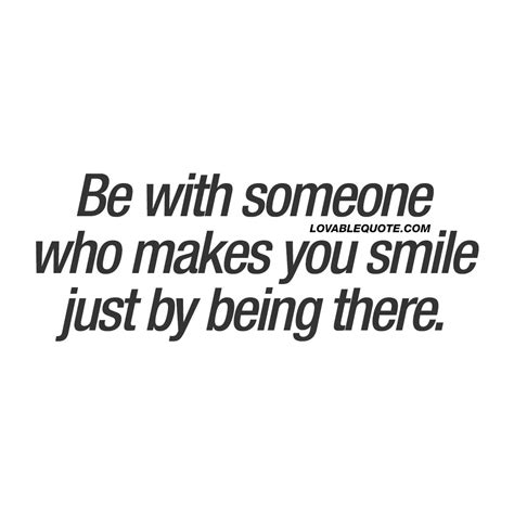 be with someone who makes you smile just by being there relationships make you smile quotes