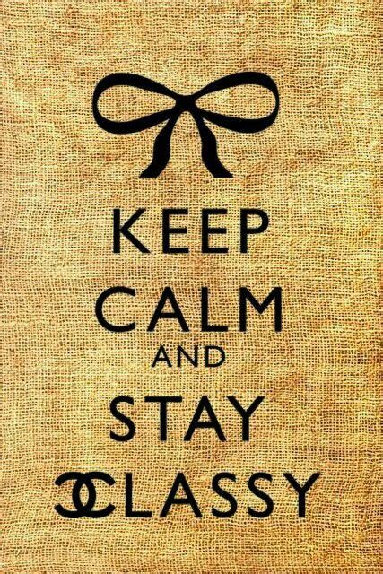Keep Calm And Stay Classy Great Quotes Quotes To Live By Me Quotes Inspirational Quotes Chic