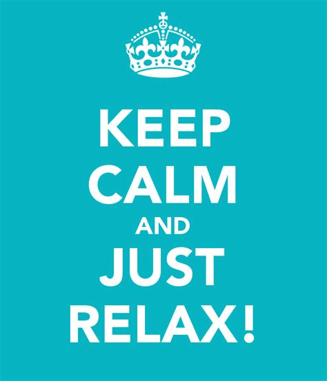 Keep Calm And Just Relax