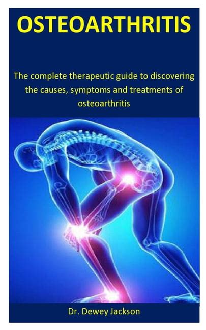 Osteoarthritis The Complete Therapeutic Guide To Discovering The