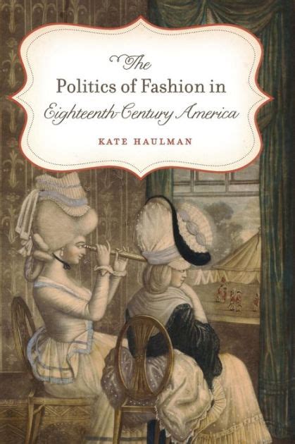 The Politics Of Fashion In Eighteenth Century America By Kate Haulman