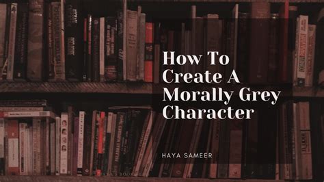 Hayas Book Blog How To Create A Morally Grey Character