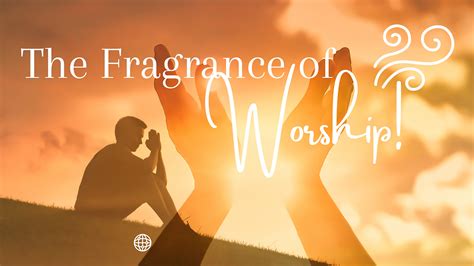 The Fragrance Of Worship
