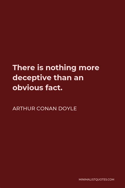 Arthur Conan Doyle Quote There Is Nothing More Deceptive Than An