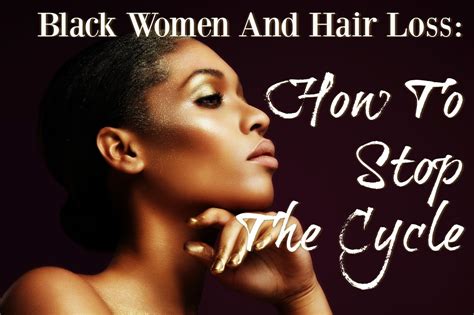 When you need to make sure that you have taken charge of the hair that you have, this is the best. Black Women And Hair Loss: How To Stop The Cycle ...