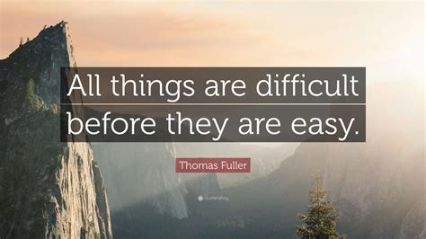 Thomas Fuller Quote All Things Are Difficult Before They Are Easy