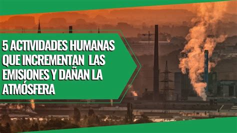 5 ACTIVIDADES HUMANAS Que Incrementan El Volumen De GASES DE EFECTO