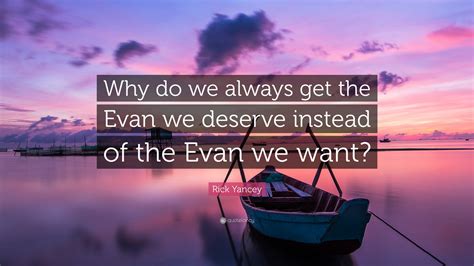Rick Yancey Quote Why Do We Always Get The Evan We Deserve Instead Of