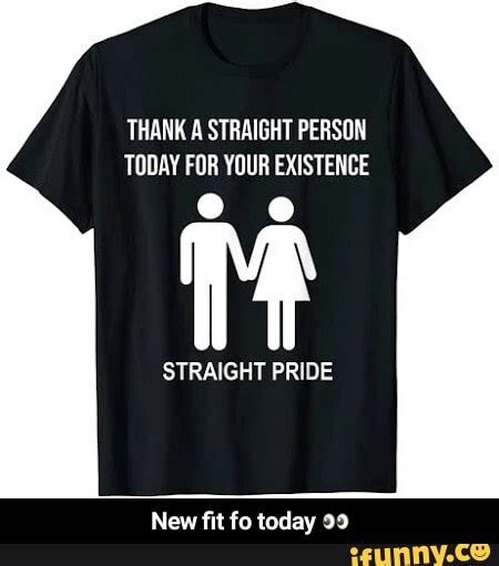 Thank A Straight Person Today For Your Existence Straight Pride New Fit