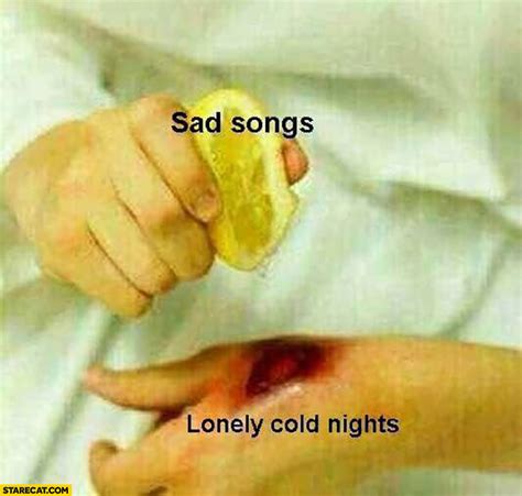 Sad Songs Lonely Cold Nights Lemon On A Wound